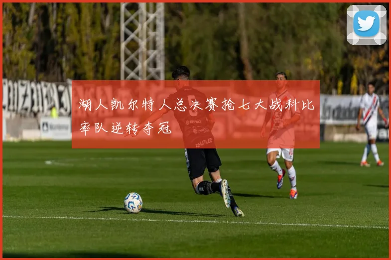 湖人凯尔特人总决赛抢七大战科比率队逆转夺冠