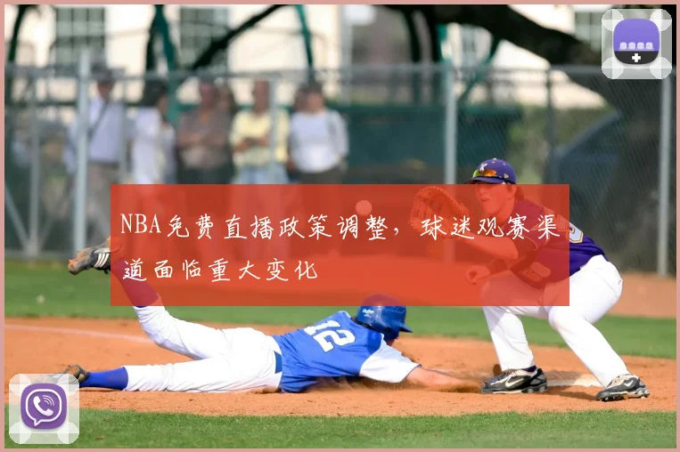 NBA免费直播政策调整，球迷观赛渠道面临重大变化
