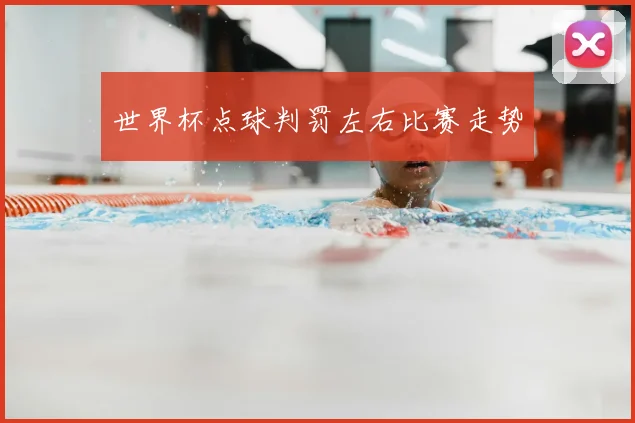 世界杯点球判罚左右比赛走势