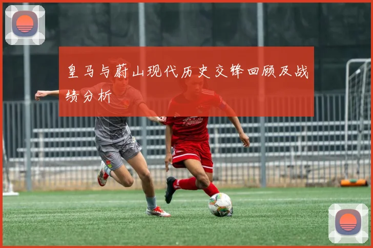 皇马与蔚山现代历史交锋回顾及战绩分析