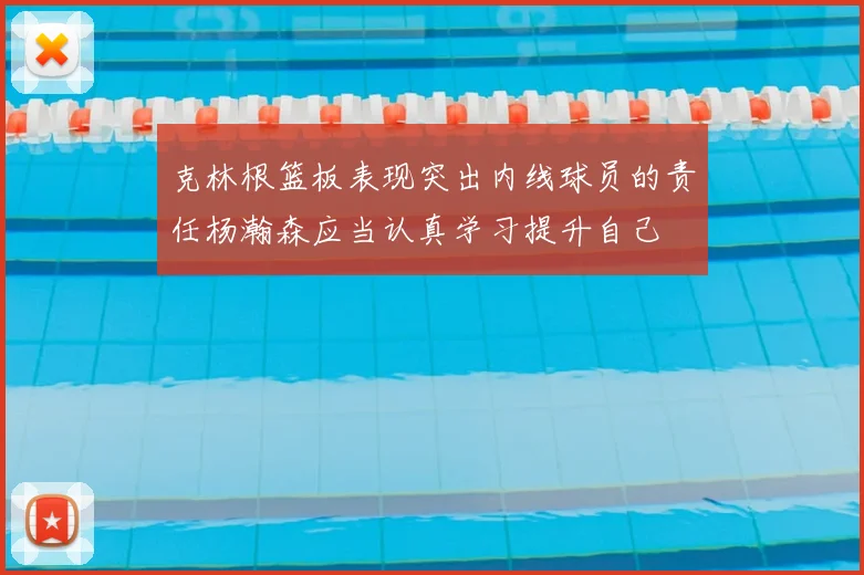 克林根篮板表现突出内线球员的责任杨瀚森应当认真学习提升自己
