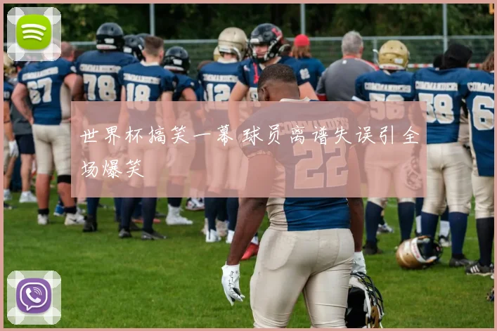 世界杯搞笑一幕 球员离谱失误引全场爆笑