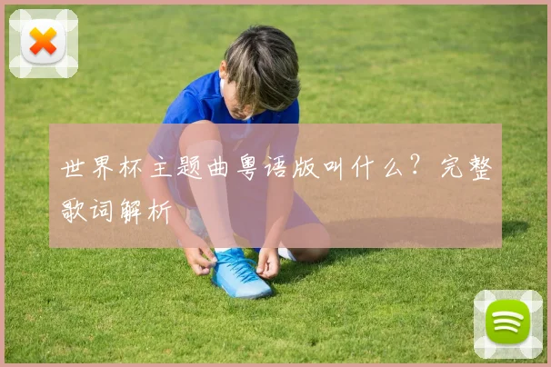 世界杯主题曲粤语版叫什么？完整歌词解析