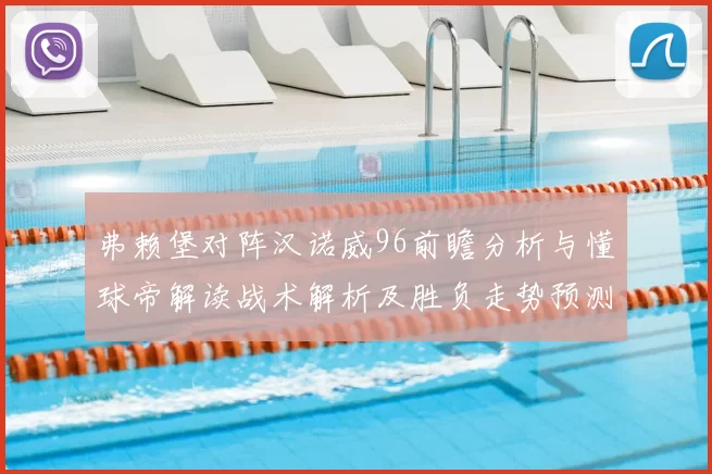 弗赖堡对阵汉诺威96前瞻分析与懂球帝解读战术解析及胜负走势预测