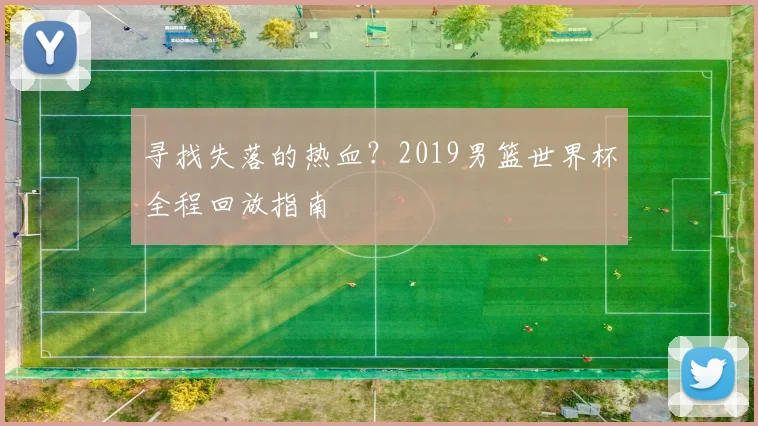 寻找失落的热血？2019男篮世界杯全程回放指南
