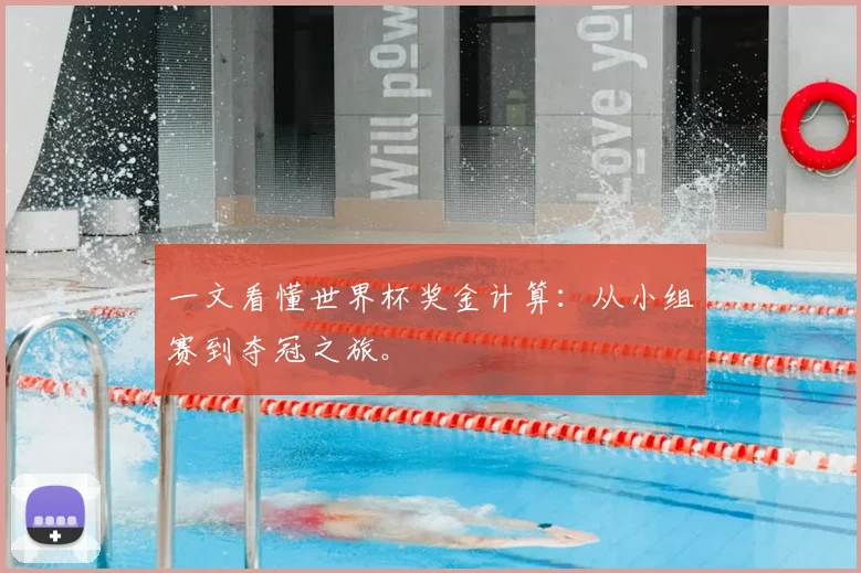 一文看懂世界杯奖金计算：从小组赛到夺冠之旅。