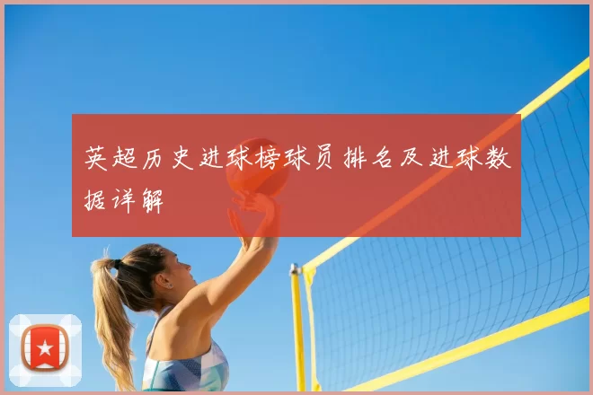 英超历史进球榜球员排名及进球数据详解