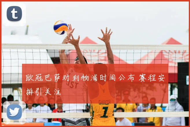 欧冠巴萨对利物浦时间公布 赛程安排引关注