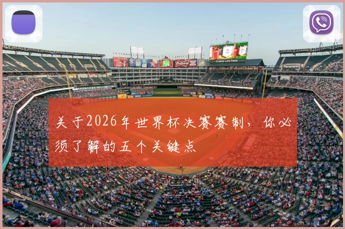 关于2026年世界杯决赛赛制,你必须了解的五个关键点