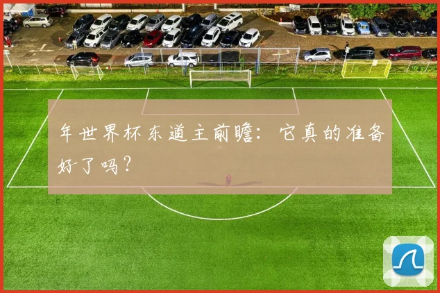年世界杯东道主前瞻：它真的准备好了吗？