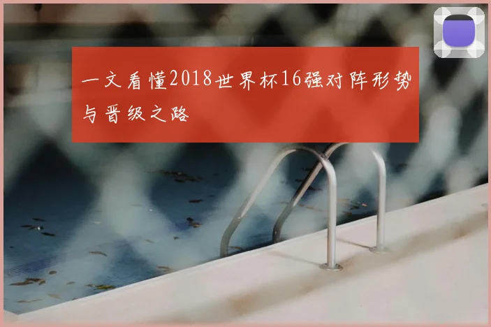 一文看懂2018世界杯16强对阵形势与晋级之路