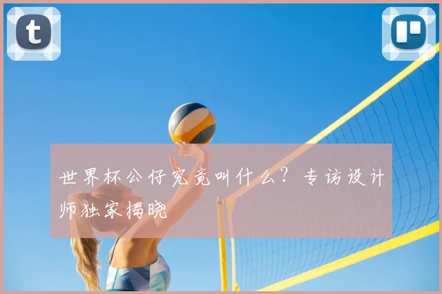 世界杯公仔究竟叫什么？专访设计师独家揭晓