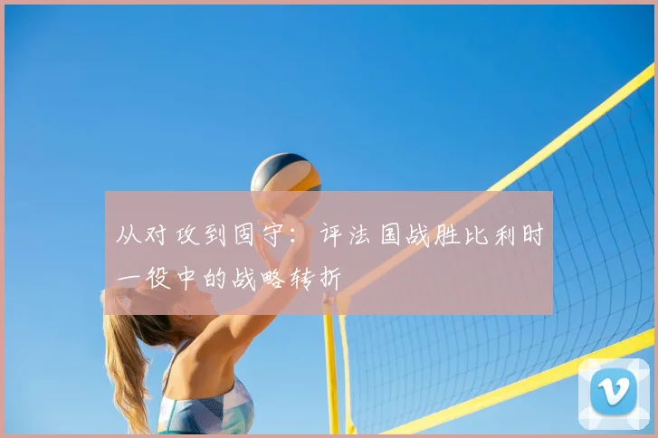 从对攻到固守：评法国战胜比利时一役中的战略转折