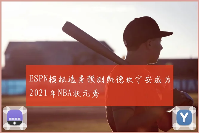 ESPN模拟选秀预测凯德坎宁安成为2021年NBA状元秀